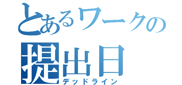 とあるワークの提出日（デッドライン）