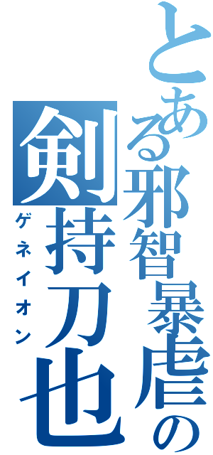 とある邪智暴虐の剣持刀也（ゲネイオン）