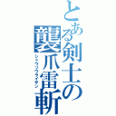 とある剣士の襲爪雷斬（シュウソウライザン）