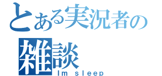 とある実況者の雑談（Ｉｍ ｓｌｅｅｐ）