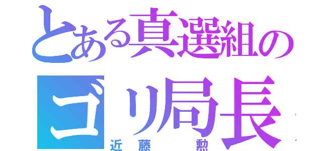 とある真選組のゴリ局長（近藤 勲）