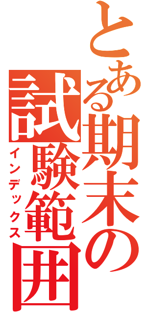 とある期末の試験範囲（インデックス）