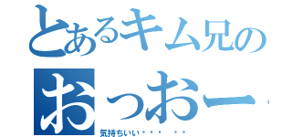 とあるキム兄のおっおー（気持ちいい〜⤴︎ ⤴︎）