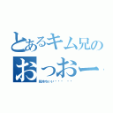 とあるキム兄のおっおー（気持ちいい〜⤴︎ ⤴︎）