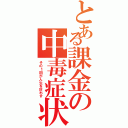 とある課金の中毒症状（その１回が人生を狂わす）