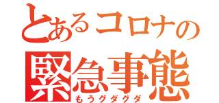 とあるコロナの緊急事態宣言（もうグダグダ）