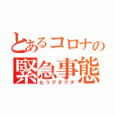 とあるコロナの緊急事態宣言（もうグダグダ）