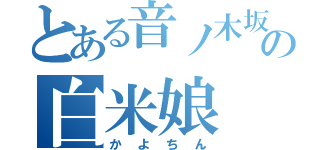 とある音ノ木坂の白米娘（かよちん）