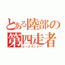 とある陸部の第四走者（エースランナー）