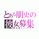 とある朋史の彼女募集（彼女欲しい）