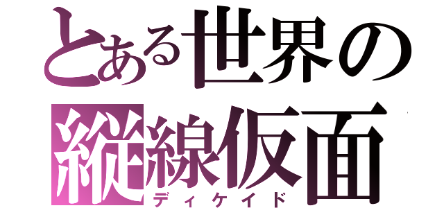 とある世界の縦線仮面（ディケイド）