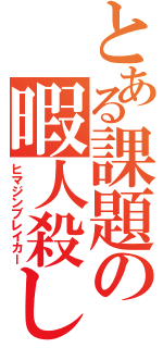 とある課題の暇人殺し（ヒマジンブレイカー）