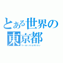 とある世界の東京都（ワールドメトロポリタン）