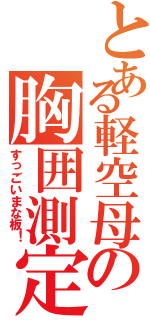 とある軽空母の胸囲測定（すっごいまな板！）