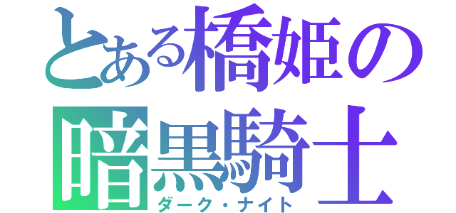 とある橋姫の暗黒騎士（ダーク・ナイト）