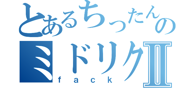 とあるちったんのミドリクソⅡ（ｆａｃｋ）