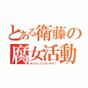 とある衛藤の腐女活動（ありがとうございます！）