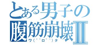 とある男子の腹筋崩壊Ⅱ（ワ（´＾ロ＾｀）タ）