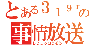 とある３１９ｒの事情放送（じじょうほうそう）