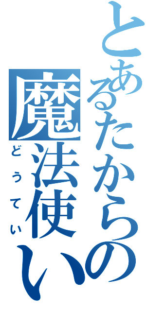 とあるたからの魔法使い（どうてい）