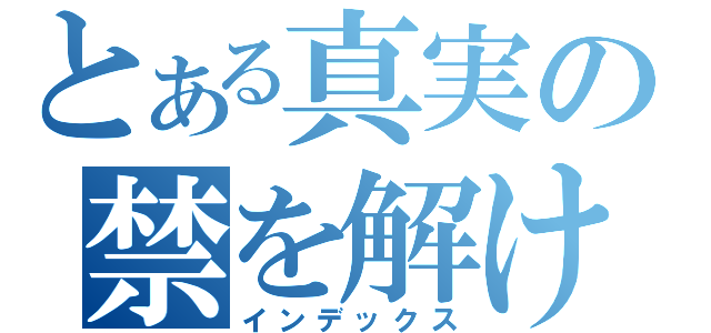 とある真実の禁を解け（インデックス）