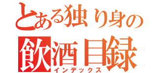 とある独り身の飲酒目録（インデックス）