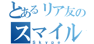 とあるリア友のスマイル（Ｓｋｙｐｅ）