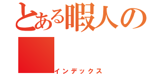 とある暇人の（インデックス）