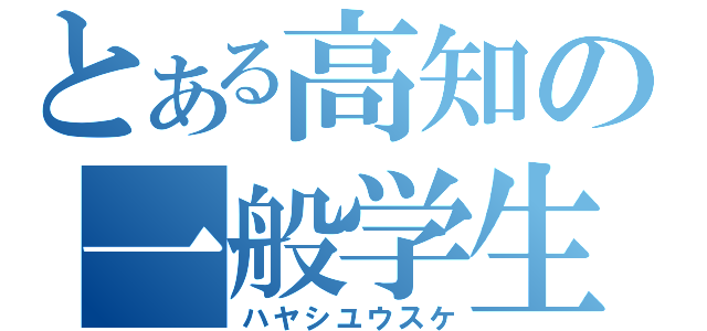 とある高知の一般学生（ハヤシユウスケ）