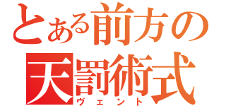 とある前方の天罰術式（ヴェント）