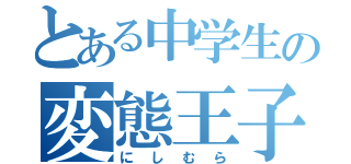 とある中学生の変態王子（にしむら）