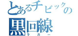 とあるチビックスの黒回線（ラガー）