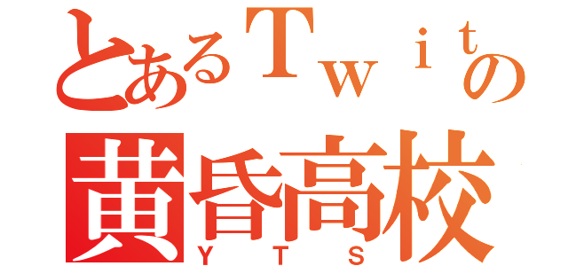 とあるＴｗｉｔｔｅｒの黄昏高校生（ＹＴＳ）