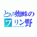 とある蜘蛛のプリン野郎（クロロ＝ルシルフル）