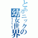 とあるニックの幼女世界（ロリコンワールド）