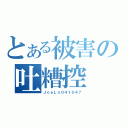 とある被害の吐糟控（ＪｏｅＬｏ０４１０４７）