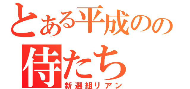 とある平成のの侍たち（新選組リアン）