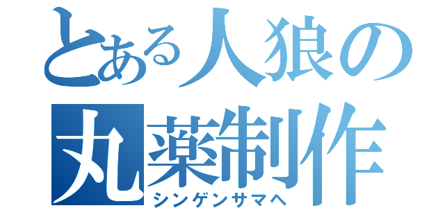 とある人狼の丸薬制作（シンゲンサマヘ）