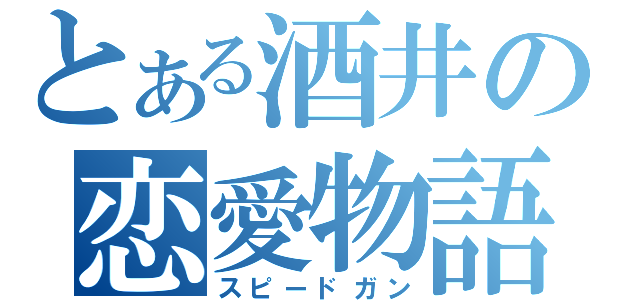 とある酒井の恋愛物語（スピードガン）