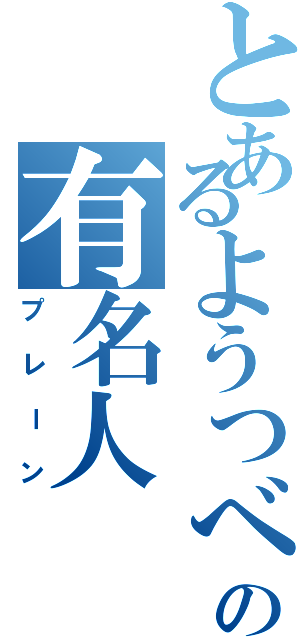 とあるようつべの有名人（プレーン）