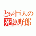 とある巨人の死急野郎（エレン・イェーガー）