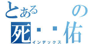 とあるの死柒閪佑（インデックス）