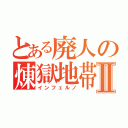 とある廃人の煉獄地帯Ⅱ（インフェルノ）