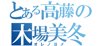 とある高藤の木場美冬（オレノヨメ）