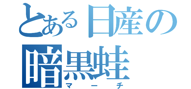 とある日産の暗黒蛙（マーチ）