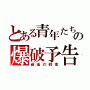 とある青年たちの爆破予告（最後の約束）