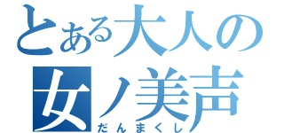 とある大人の女ノ美声（だんまくし）