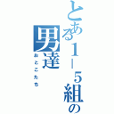 とある１－５組の男達（おとこたち）