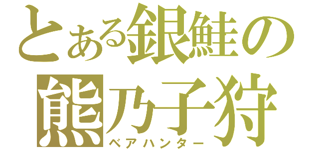 とある銀鮭の熊乃子狩（ベアハンター）