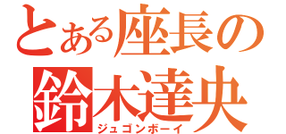 とある座長の鈴木達央（ジュゴンボーイ）